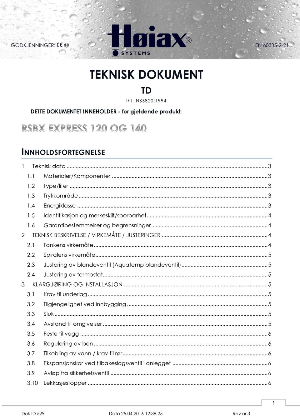 .. 4 Spiralens virkemåte... 5 Justering av blandeventil (Aquatemp blandeventil)... 5 Justering av termostat... 5 3 KLARGJØRING OG INSTALLASJON... 5 Krav til underlag... 5 Tilgjengelighet ved innbygging.