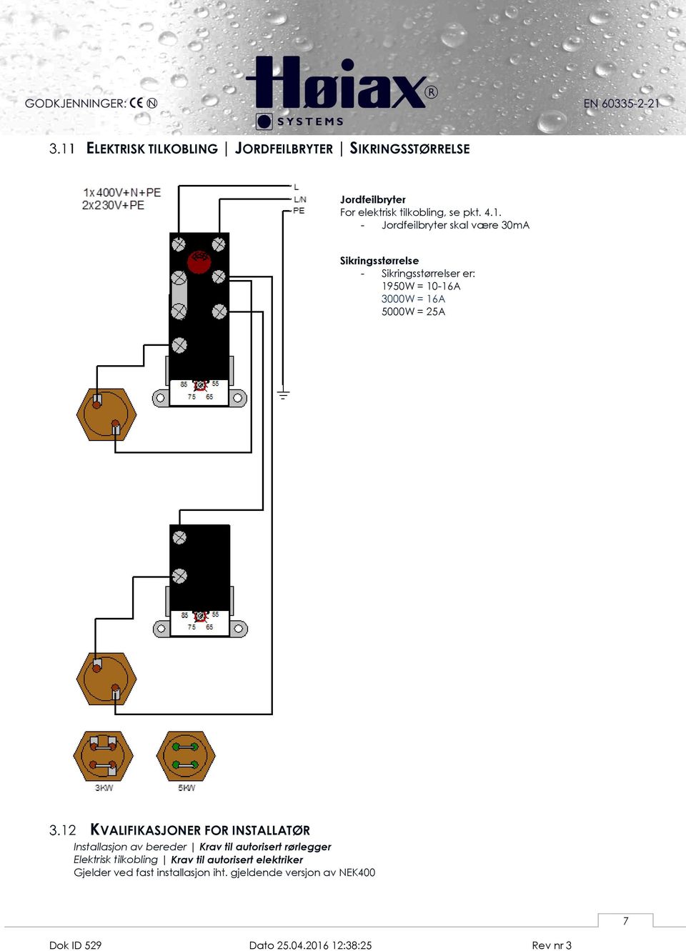 5000W = 25A KVALIFIKASJONER FOR INSTALLATØR Installasjon av bereder Krav til autorisert rørlegger