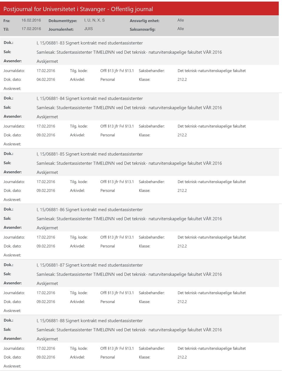 2 I, 15/06881-84 Signert kontrakt med studentassistenter Samlesak: Studentassistenter TIMELØNN ved Det teknisk- naturvitenskapelige fakultet VÅR 2016 Dok. dato: 09.02.2016 Arkivdel: Personal 212.