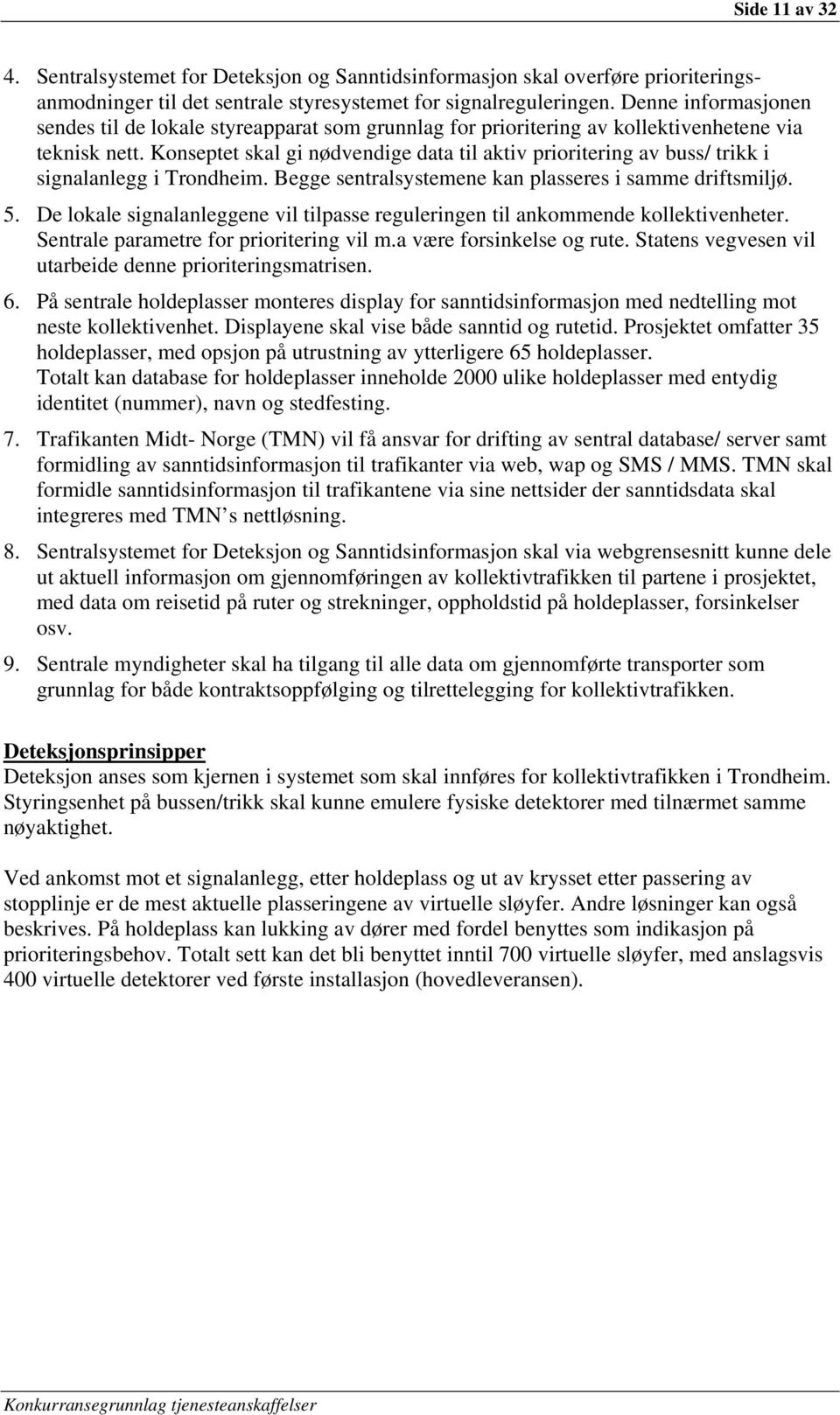 Konseptet skal gi nødvendige data til aktiv prioritering av buss/ trikk i signalanlegg i Trondheim. Begge sentralsystemene kan plasseres i samme driftsmiljø. 5.