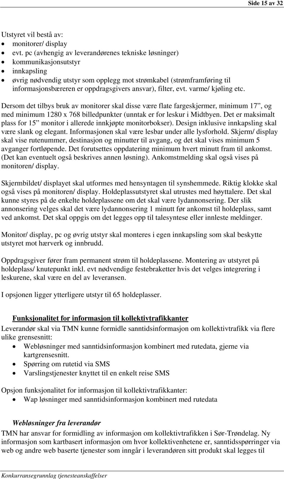 ansvar), filter, evt. varme/ kjøling etc. Dersom det tilbys bruk av monitorer skal disse være flate fargeskjermer, minimum 17, og med minimum 1280 x 768 billedpunkter (unntak er for leskur i Midtbyen.