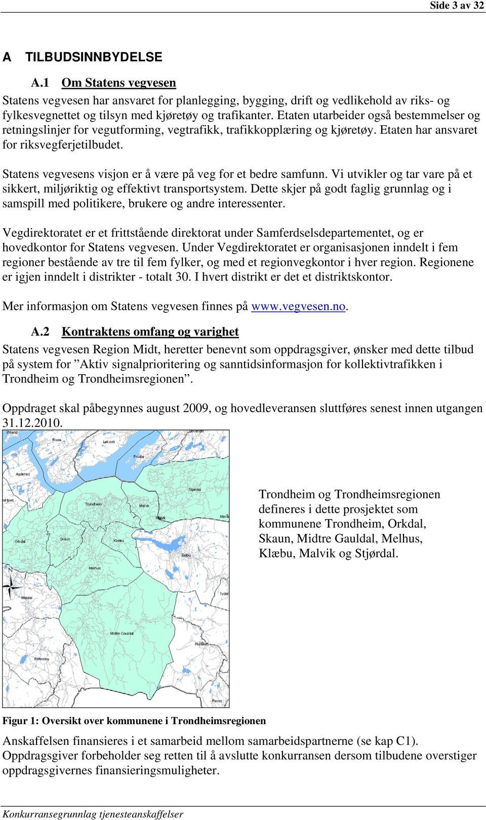 Statens vegvesens visjon er å være på veg for et bedre samfunn. Vi utvikler og tar vare på et sikkert, miljøriktig og effektivt transportsystem.