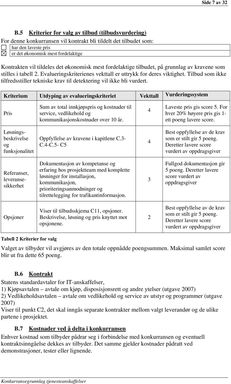 økonomisk mest fordelaktige tilbudet, på grunnlag av kravene som stilles i tabell 2. Evalueringskriterienes vekttall er uttrykk for deres viktighet.