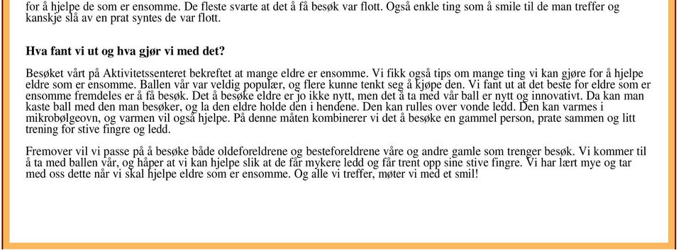 Ballen vår var veldig populær, og flere kunne tenkt seg å kjøpe den. Vi fant ut at det beste for eldre som er ensomme fremdeles er å få besøk.