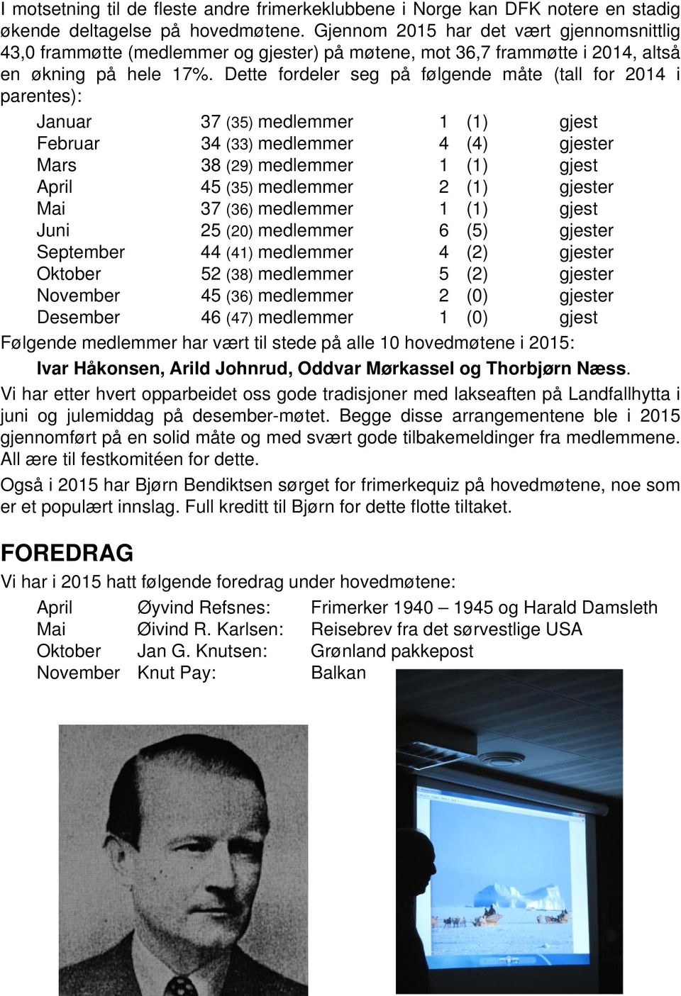 Dette fordeler seg på følgende måte (tall for 2014 i parentes): Januar 37 (35) medlemmer 1 (1) gjest gjest Februar 34 (33) medlemmer 4 (4) gjester gjester Mars 38 (29) medlemmer 1 (1) gjest gjest