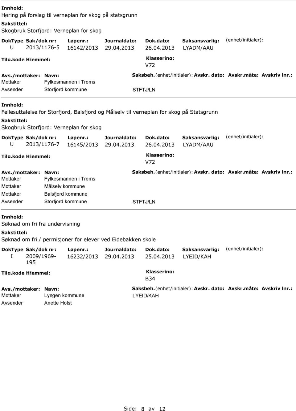 2013/1176-7 16145/2013 LYADM/AA V72 Fylkesmannen i Troms Målselv kommune Balsfjord kommune Storfjord kommune STFTJ/LN Søknad om fri fra undervisning