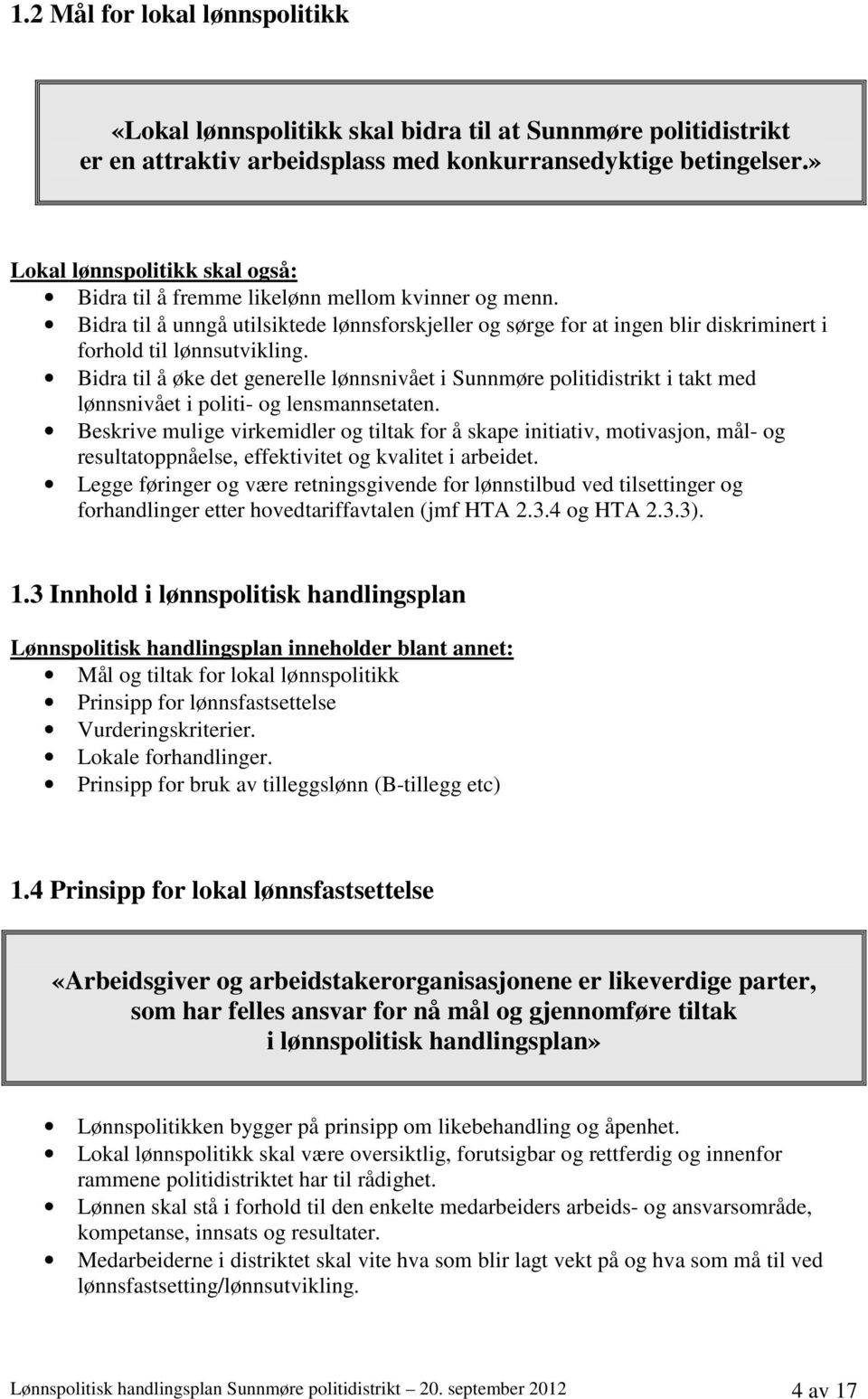 Bidra til å unngå utilsiktede lønnsforskjeller og sørge for at ingen blir diskriminert i forhold til lønnsutvikling.