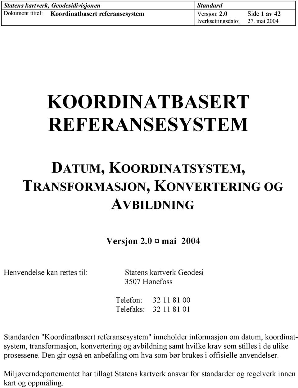 0 mai 2004 Henvendelse kan rettes til: Statens kartverk Geodesi 3507 Hønefoss Telefon: 32 11 81 00 Telefaks: 32 11 81 01 en "Koordinatbasert referansesystem" inneholder