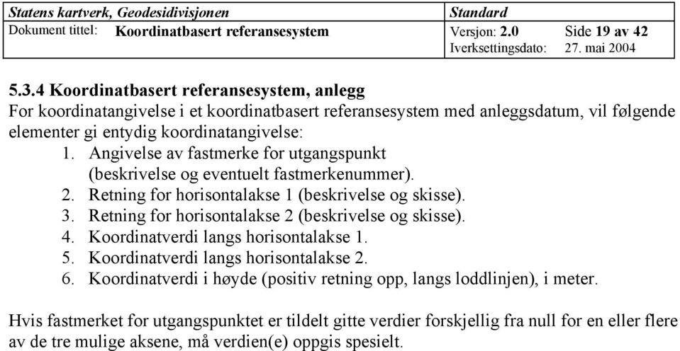 Angivelse av fastmerke for utgangspunkt (beskrivelse og eventuelt fastmerkenummer). 2. Retning for horisontalakse 1 (beskrivelse og skisse). 3.