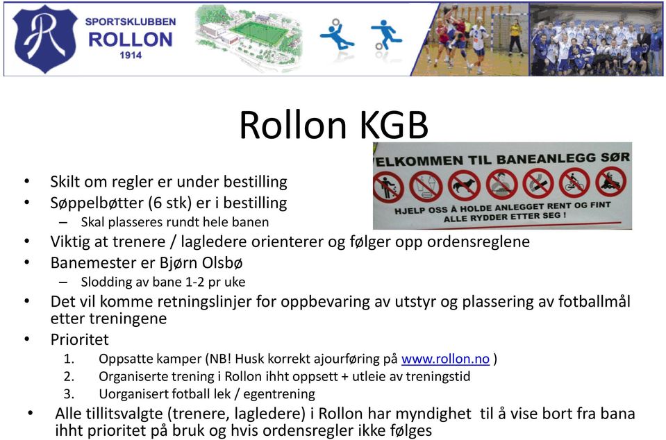 treningene Prioritet 1. Oppsatte kamper (NB! Husk korrekt ajourføring på www.rollon.no ) 2. Organiserte trening i Rollon ihht oppsett + utleie av treningstid 3.