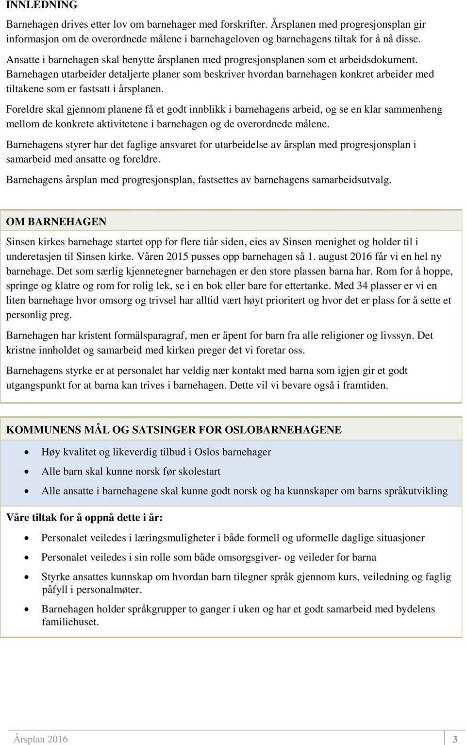 Barnehagen utarbeider detaljerte planer som beskriver hvordan barnehagen konkret arbeider med tiltakene som er fastsatt i årsplanen.