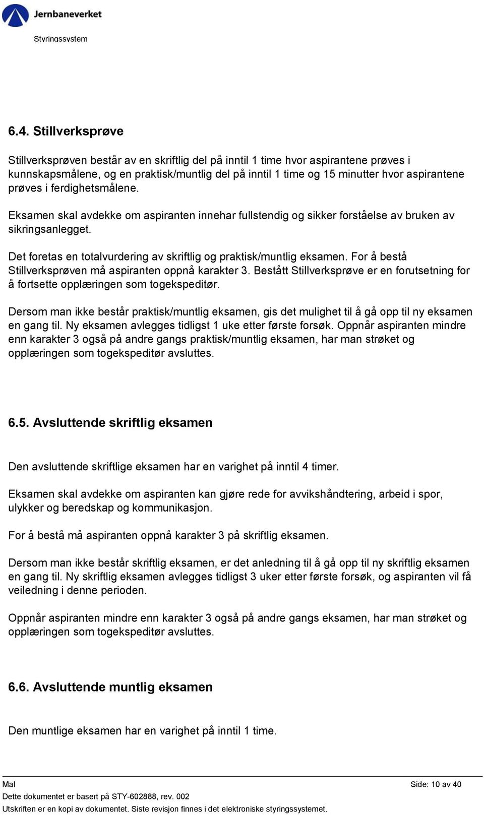 Det foretas en totalvurdering av skriftlig og praktisk/muntlig eksamen. For å bestå Stillverksprøven må aspiranten oppnå karakter 3.