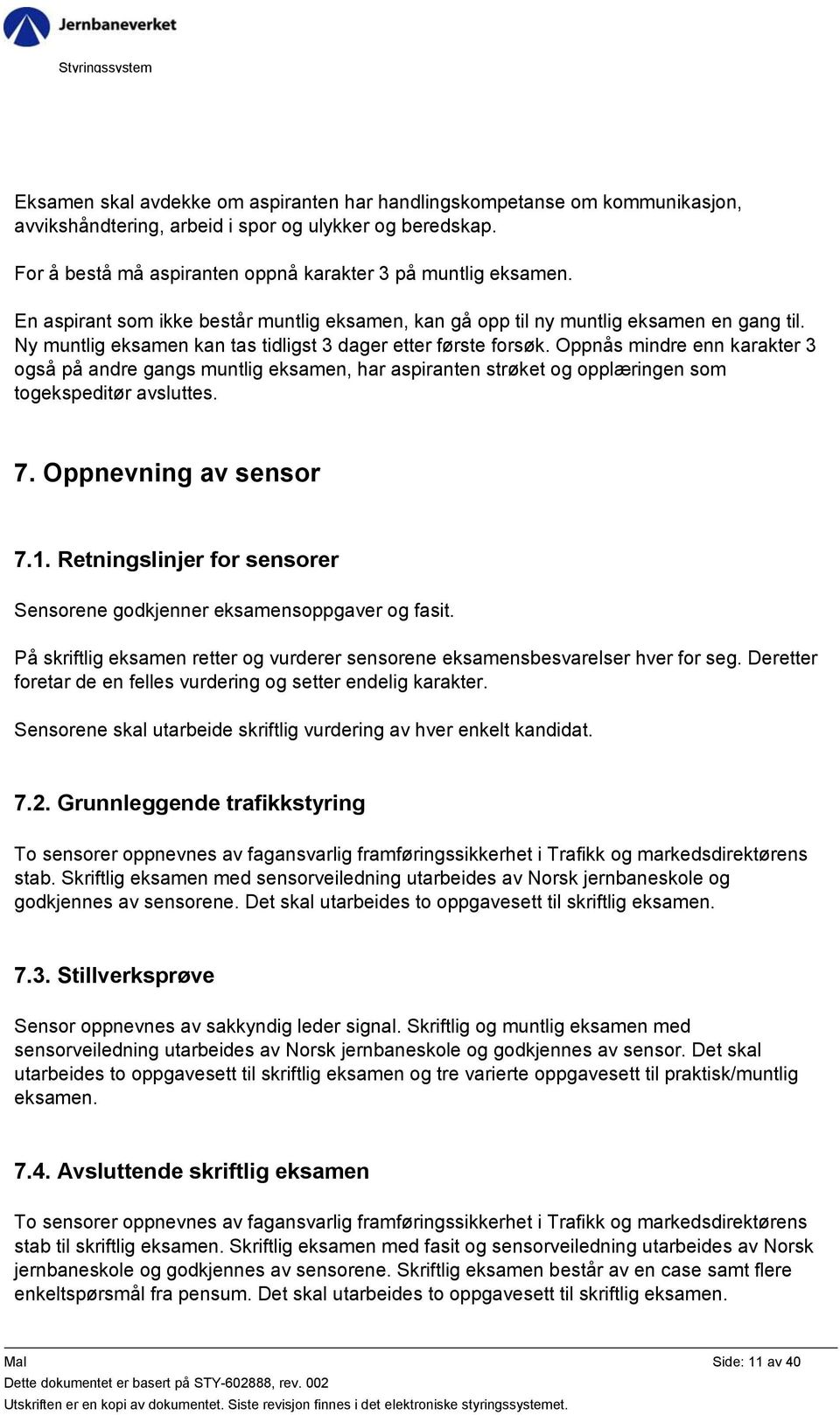 Oppnås mindre enn karakter 3 også på andre gangs muntlig eksamen, har aspiranten strøket og opplæringen som togekspeditør avsluttes. 7. Oppnevning av sensor 7.1.