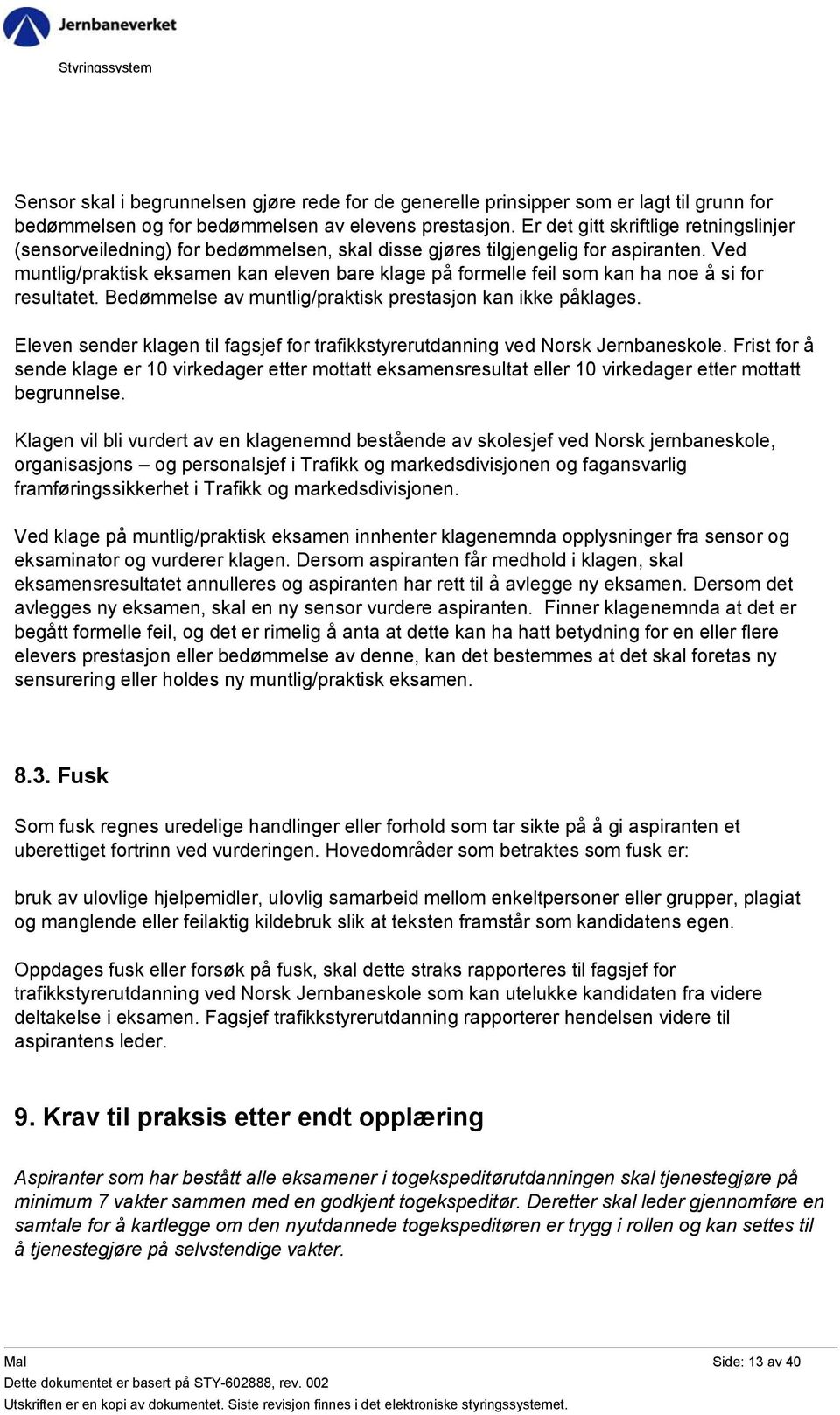 Ved muntlig/praktisk eksamen kan eleven bare klage på formelle feil som kan ha noe å si for resultatet. Bedømmelse av muntlig/praktisk prestasjon kan ikke påklages.