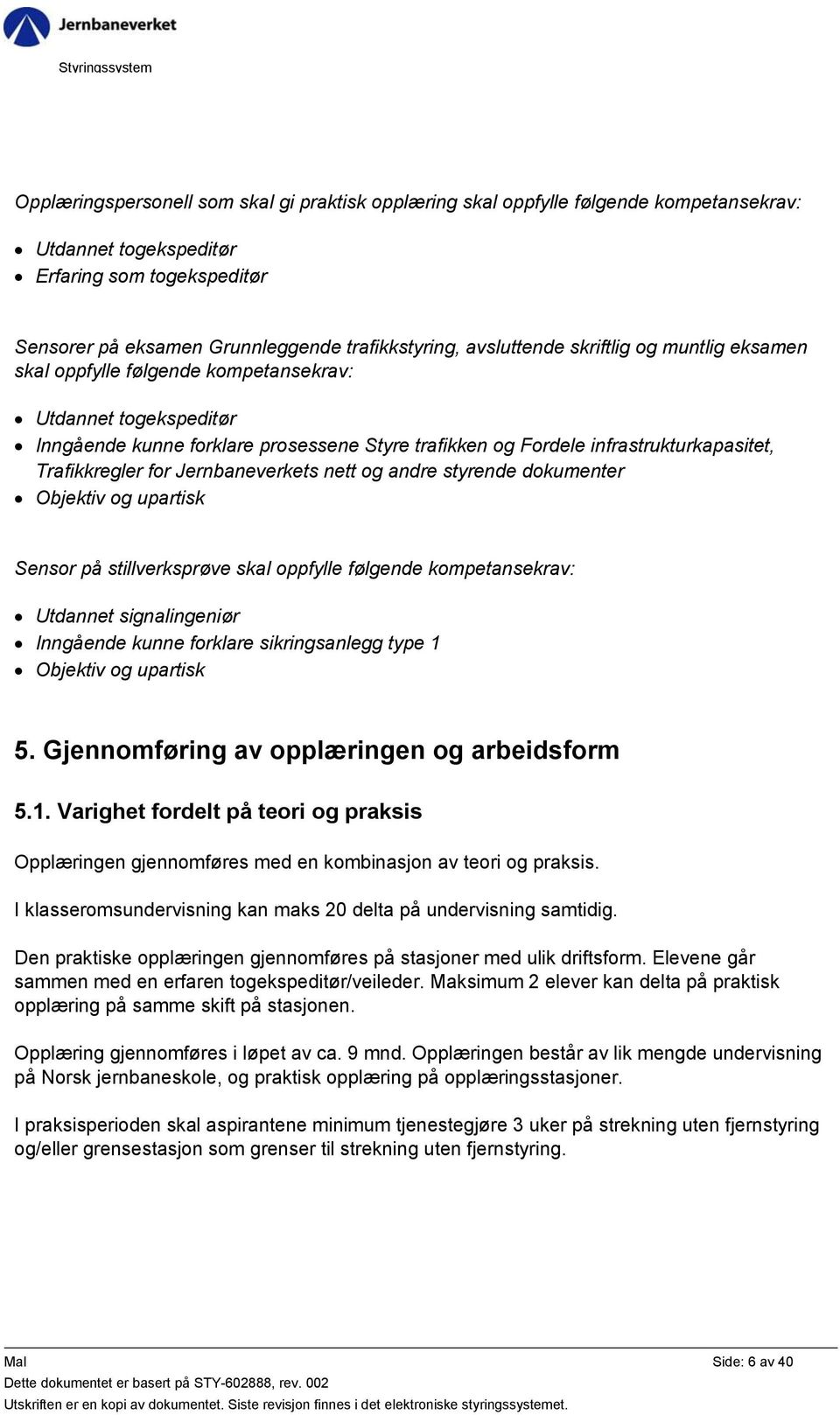 Trafikkregler for Jernbaneverkets nett og andre styrende dokumenter Objektiv og upartisk Sensor på stillverksprøve skal oppfylle følgende kompetansekrav: Utdannet signalingeniør Inngående kunne