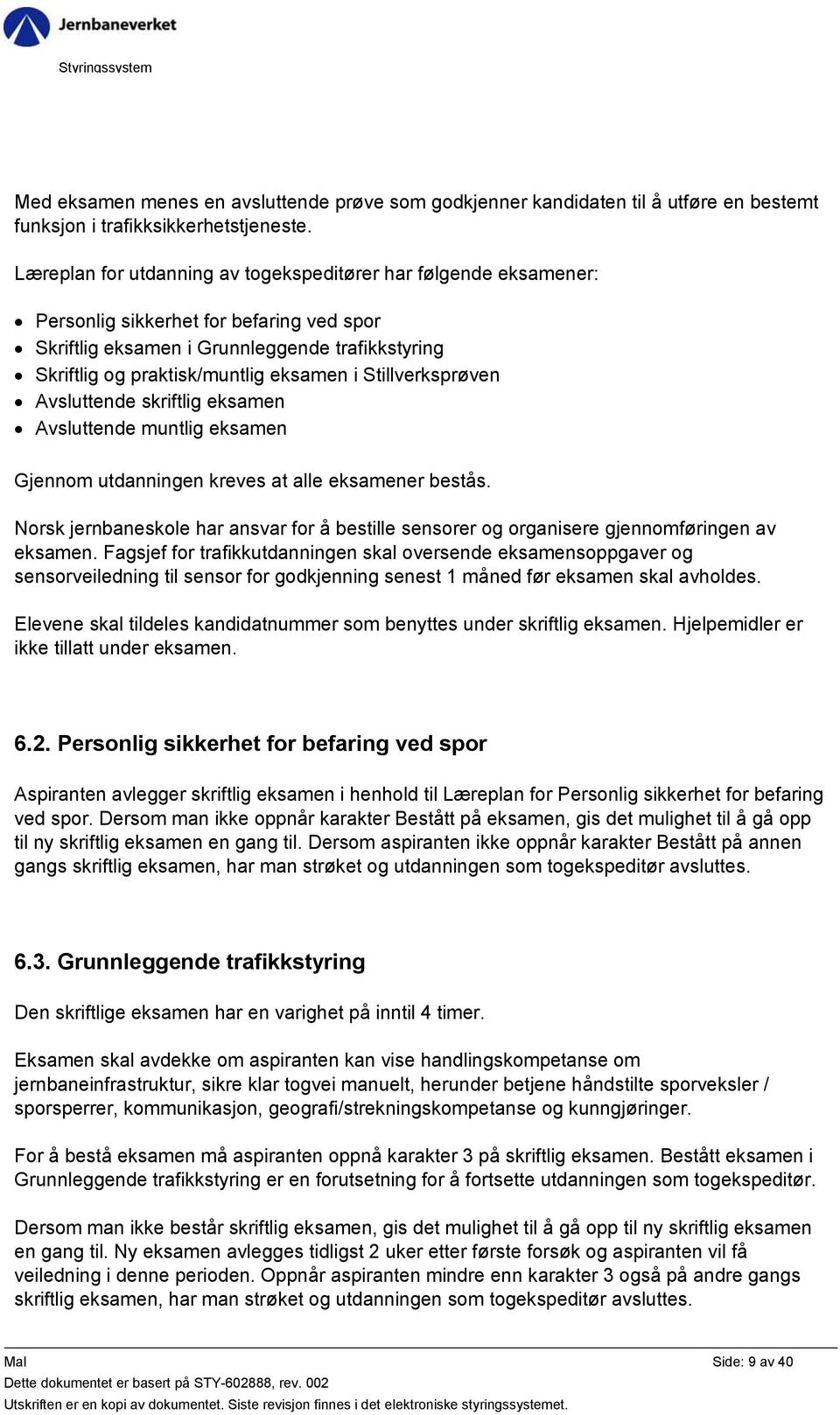 Stillverksprøven Avsluttende skriftlig eksamen Avsluttende muntlig eksamen Gjennom utdanningen kreves at alle eksamener bestås.