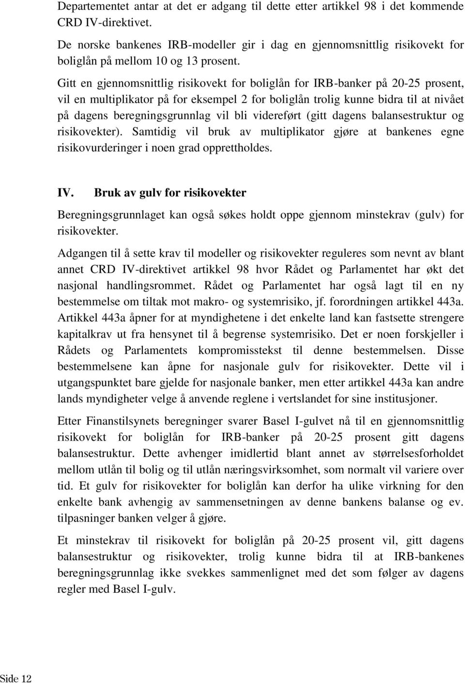 Gitt en gjennomsnittlig risikovekt for boliglån for IRB-banker på 20-25 prosent, vil en multiplikator på for eksempel 2 for boliglån trolig kunne bidra til at nivået på dagens beregningsgrunnlag vil