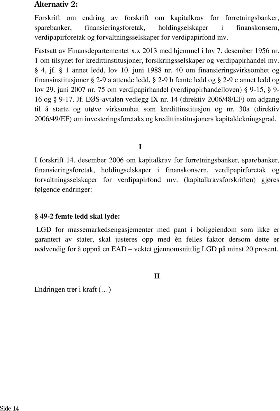 1 annet ledd, lov 10. juni 1988 nr. 40 om finansieringsvirksomhet og finansinstitusjoner 2-9 a åttende ledd, 2-9 b femte ledd og 2-9 c annet ledd og lov 29. juni 2007 nr.