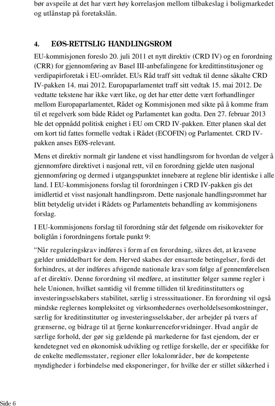 EUs Råd traff sitt vedtak til denne såkalte CRD IV-pakken 14. mai 2012.