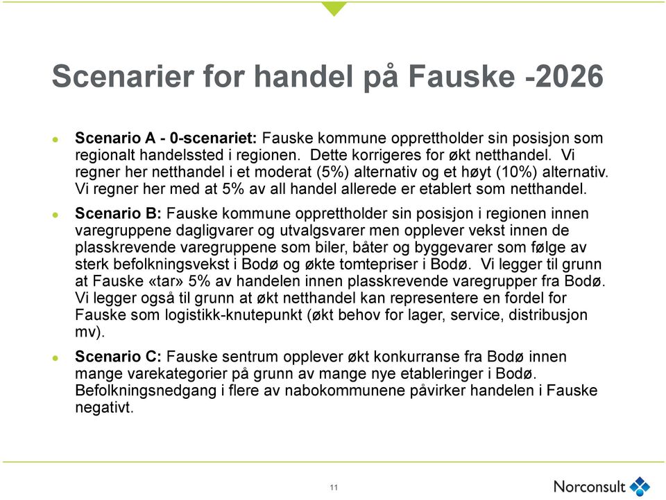 Scenario B: Fauske kommune opprettholder sin posisjon i regionen innen varegruppene dagligvarer og utvalgsvarer men opplever vekst innen de plasskrevende varegruppene som biler, båter og byggevarer
