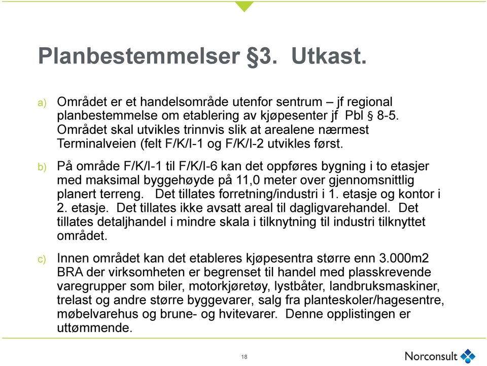 b) På område F/K/I-1 til F/K/I-6 kan det oppføres bygning i to etasjer med maksimal byggehøyde på 11,0 meter over gjennomsnittlig planert terreng. Det tillates forretning/industri i 1.