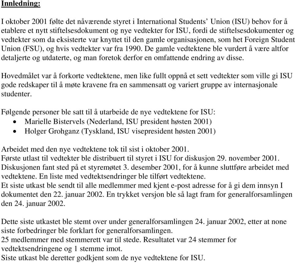 De gamle vedtektene ble vurdert å være altfor detaljerte og utdaterte, og man foretok derfor en omfattende endring av disse.