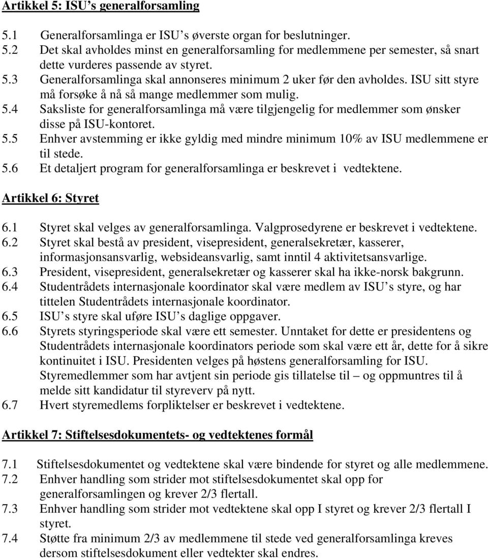 4 Saksliste for generalforsamlinga må være tilgjengelig for medlemmer som ønsker disse på ISU-kontoret. 5.5 Enhver avstemming er ikke gyldig med mindre minimum 10% av ISU medlemmene er til stede. 5.6 Et detaljert program for generalforsamlinga er beskrevet i vedtektene.