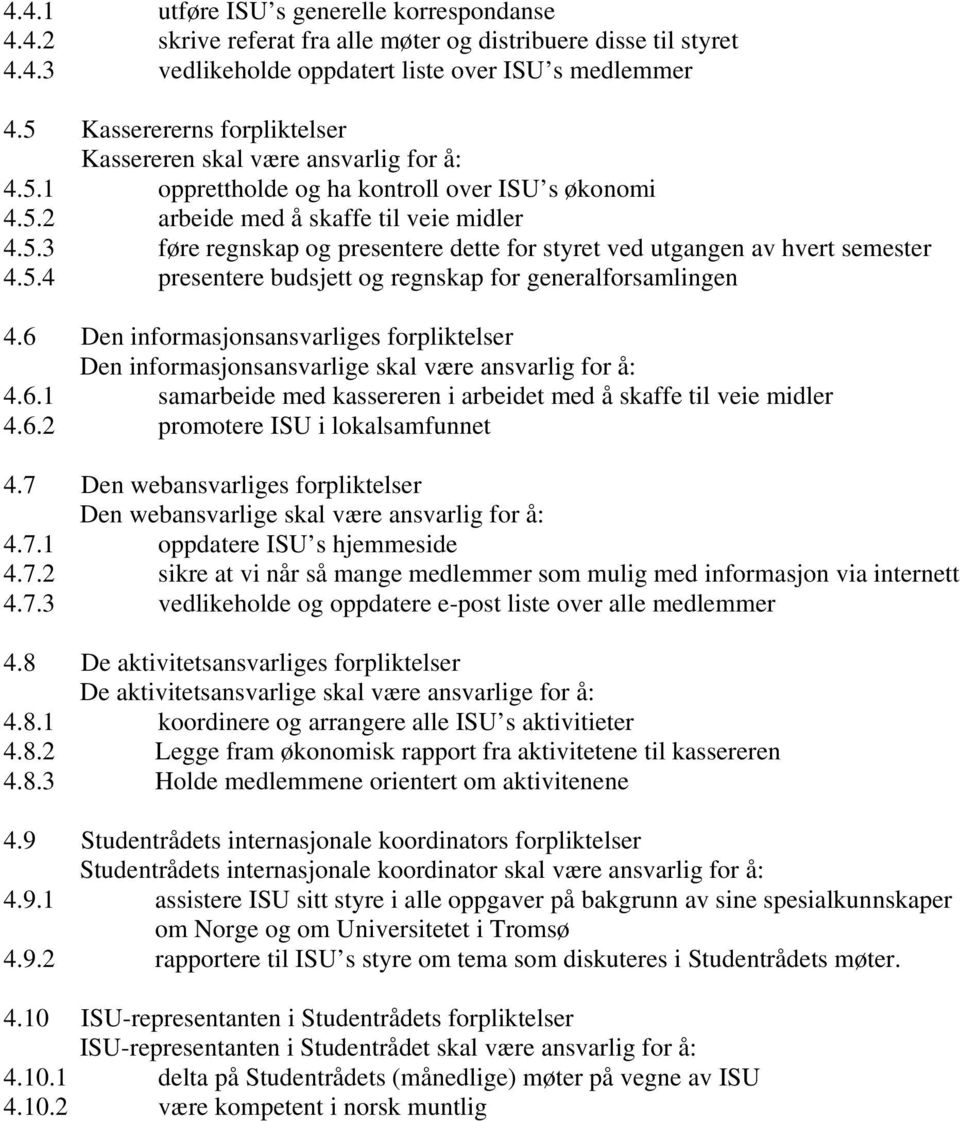 5.4 presentere budsjett og regnskap for generalforsamlingen 4.6 Den informasjonsansvarliges forpliktelser Den informasjonsansvarlige skal være ansvarlig for å: 4.6.1 samarbeide med kassereren i arbeidet med å skaffe til veie midler 4.