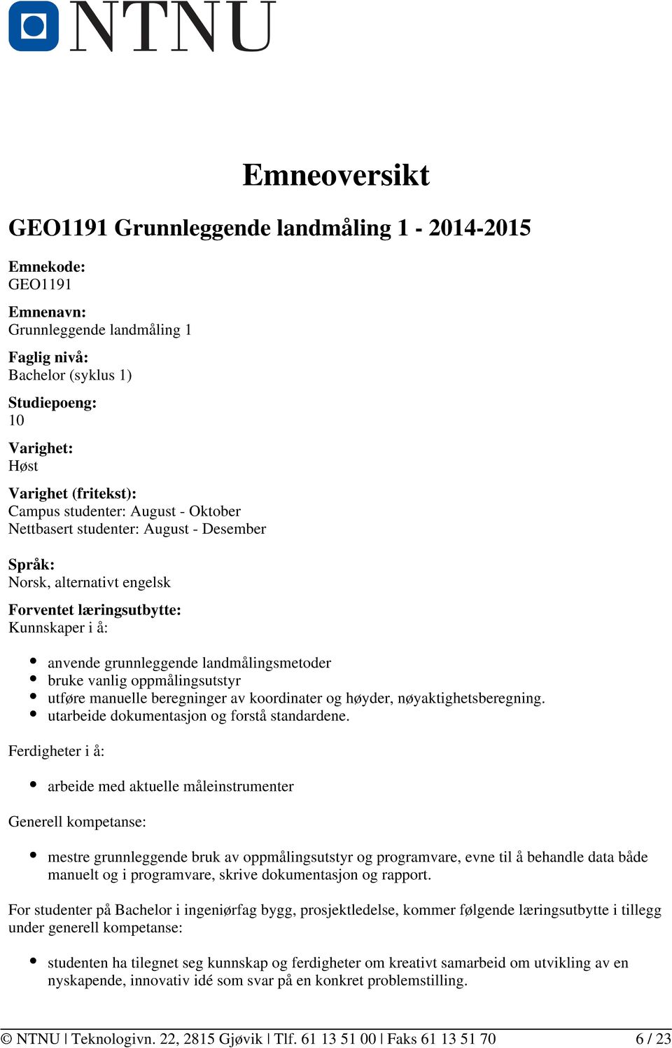 vanlig oppmålingsutstyr utføre manuelle beregninger av koordinater og høyder, nøyaktighetsberegning. utarbeide dokumentasjon og forstå standardene.