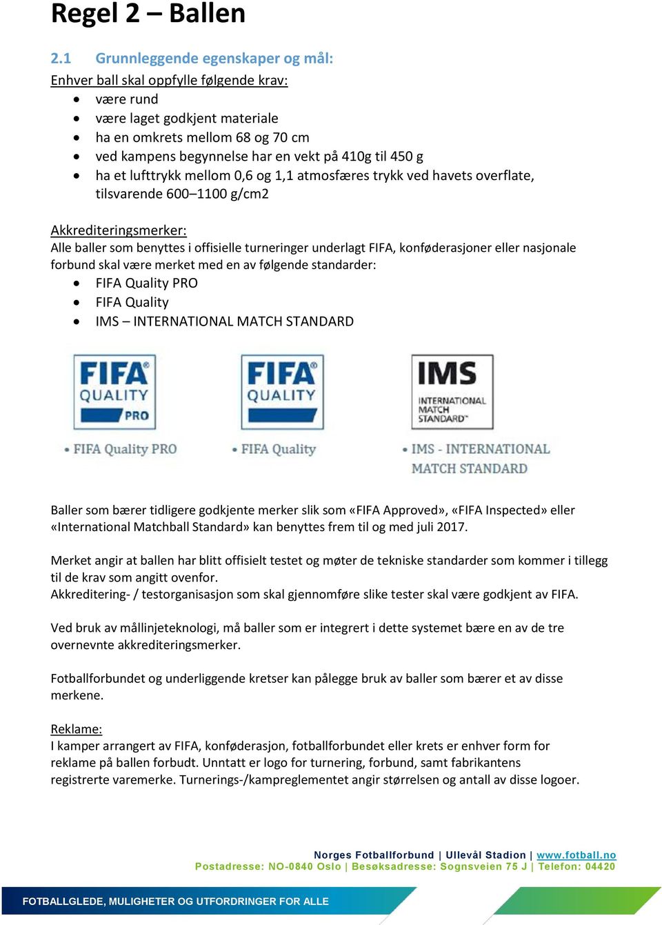 g ha et lufttrykk mellom 0,6 og 1,1 atmosfæres trykk ved havets overflate, tilsvarende 600 1100 g/cm2 Akkrediteringsmerker: Alle baller som benyttes i offisielle turneringer underlagt FIFA,