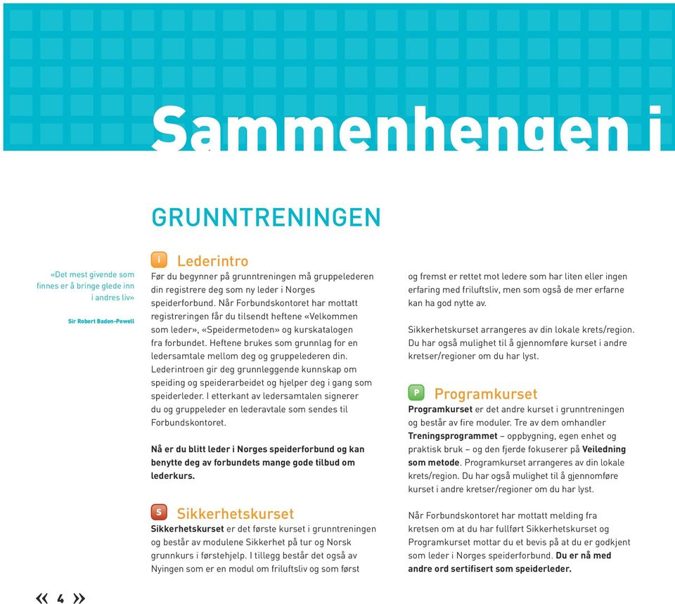 Heftene brukes som grunnlag for en ledersamtale mellom deg og gruppelederen din. Lederintroen gir deg grunnleggende kunnskap om speiding og speiderarbeidet og hjelper deg i gang som speiderleder.