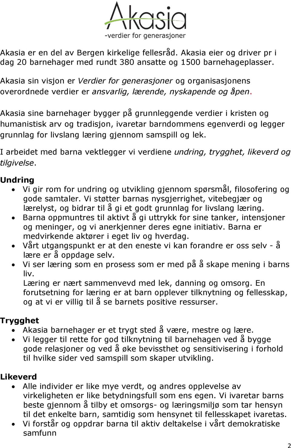 Akasia sine barnehager bygger på grunnleggende verdier i kristen og humanistisk arv og tradisjon, ivaretar barndommens egenverdi og legger grunnlag for livslang læring gjennom samspill og lek.