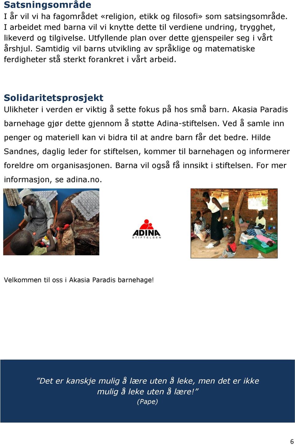 Solidaritetsprosjekt Ulikheter i verden er viktig å sette fokus på hos små barn. Akasia Paradis barnehage gjør dette gjennom å støtte Adina-stiftelsen.