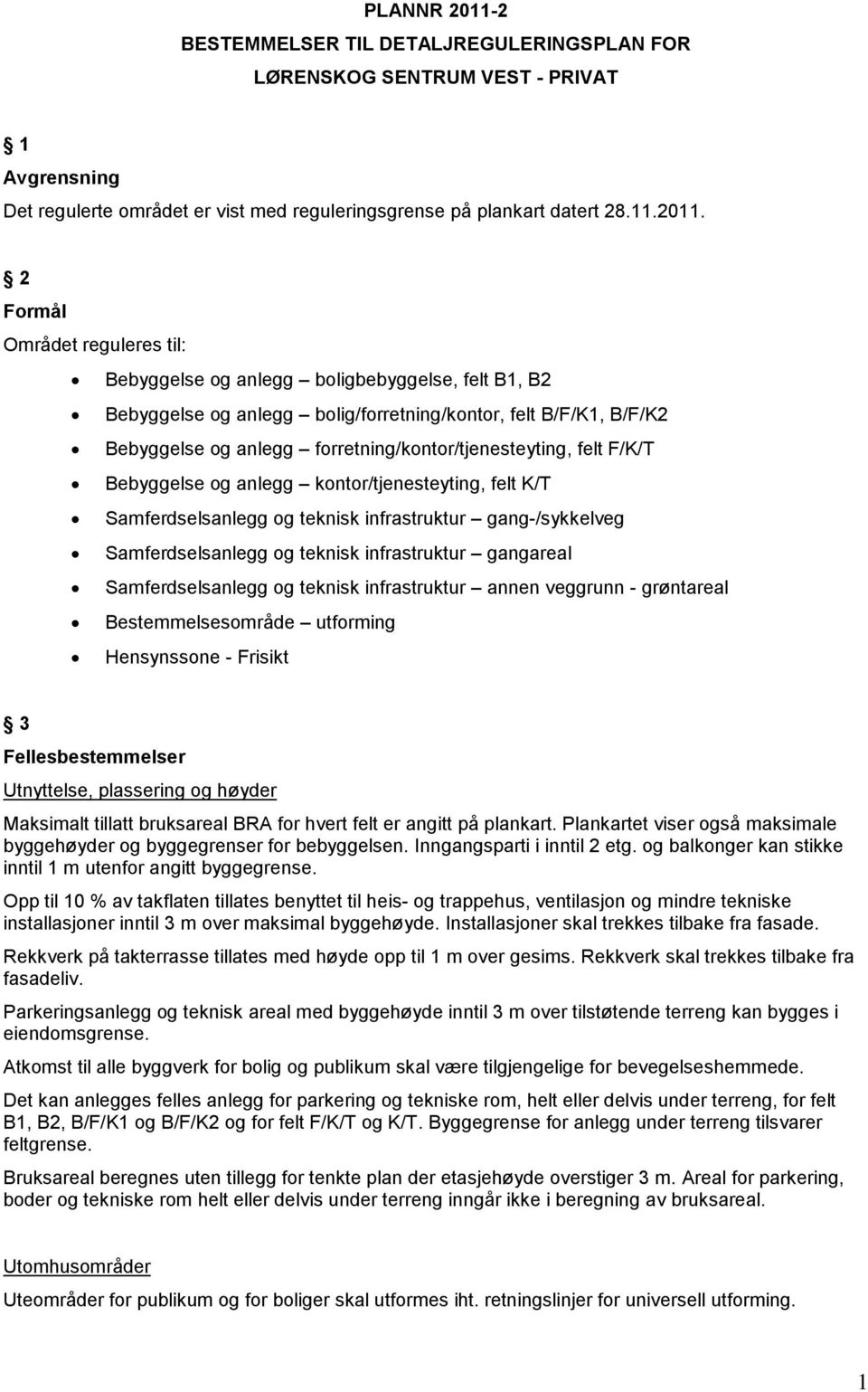 2 Formål Området reguleres til: Bebyggelse og anlegg boligbebyggelse, felt B1, B2 Bebyggelse og anlegg bolig/forretning/kontor, felt B/F/K1, B/F/K2 Bebyggelse og anlegg