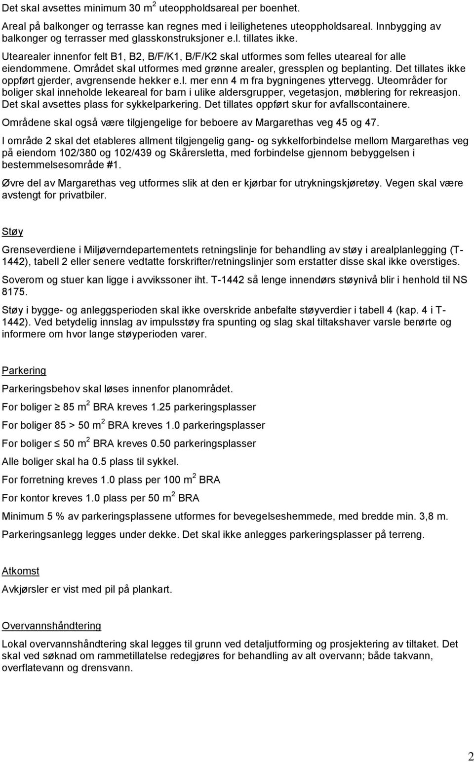 Området skal utformes med grønne arealer, gressplen og beplanting. Det tillates ikke oppført gjerder, avgrensende hekker e.l. mer enn 4 m fra bygningenes yttervegg.