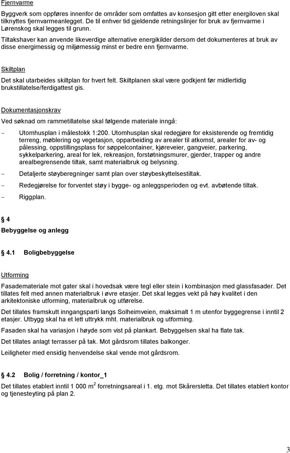 Tiltakshaver kan anvende likeverdige alternative energikilder dersom det dokumenteres at bruk av disse energimessig og miljømessig minst er bedre enn fjernvarme.