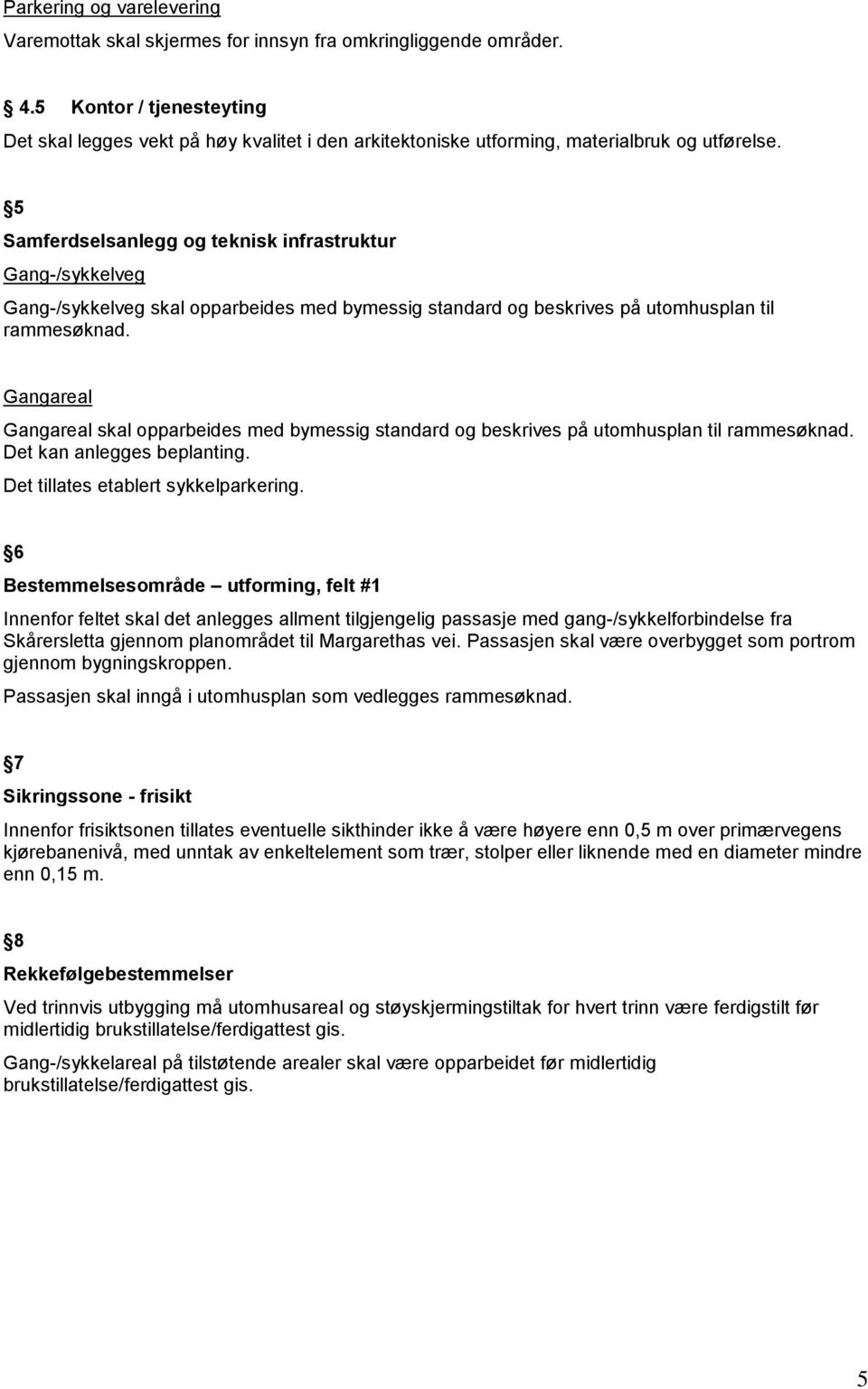 Gangareal Gangareal skal opparbeides med bymessig standard og beskrives på utomhusplan til rammesøknad. Det kan anlegges beplanting. Det tillates etablert sykkelparkering.