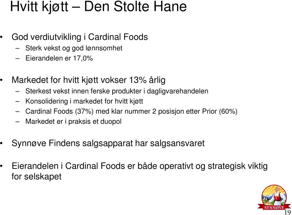 markedet for hvitt kjøtt Cardinal Foods (37%) med klar nummer 2 posisjon etter Prior (60%) Markedet er i praksis et