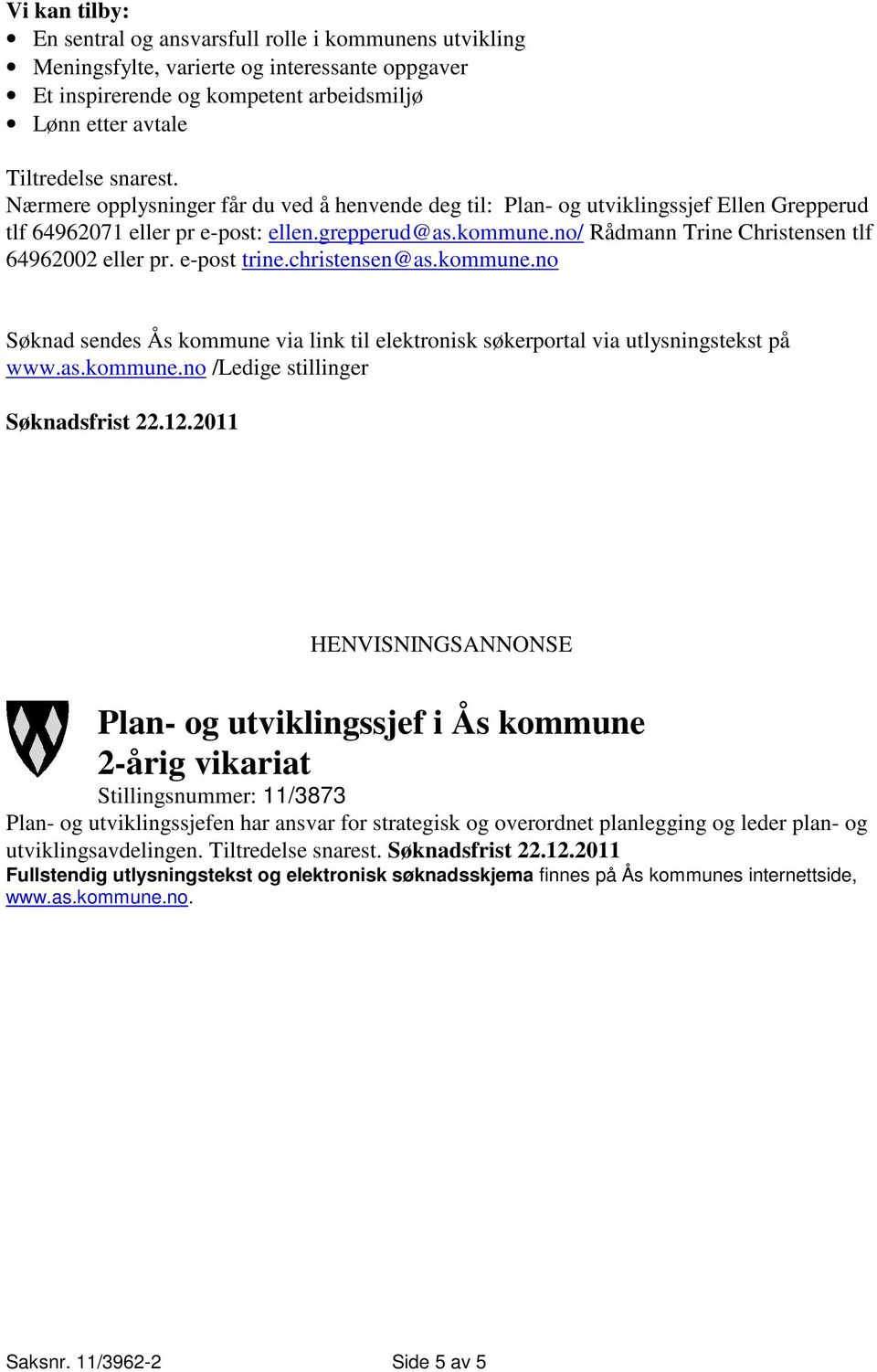 no/ Rådmann Trine Christensen tlf 64962002 eller pr. e-post trine.christensen@as.kommune.no Søknad sendes Ås kommune via link til elektronisk søkerportal via utlysningstekst på www.as.kommune.no /Ledige stillinger Søknadsfrist 22.