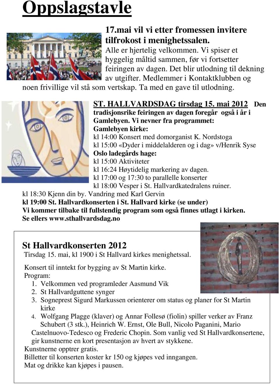 mai 2012 Den tradisjonsrike feiringen av dagen foregår også i år i Gamlebyen. Vi nevner fra programmet: Gamlebyen kirke: kl 14:00 Konsert med domorganist K.
