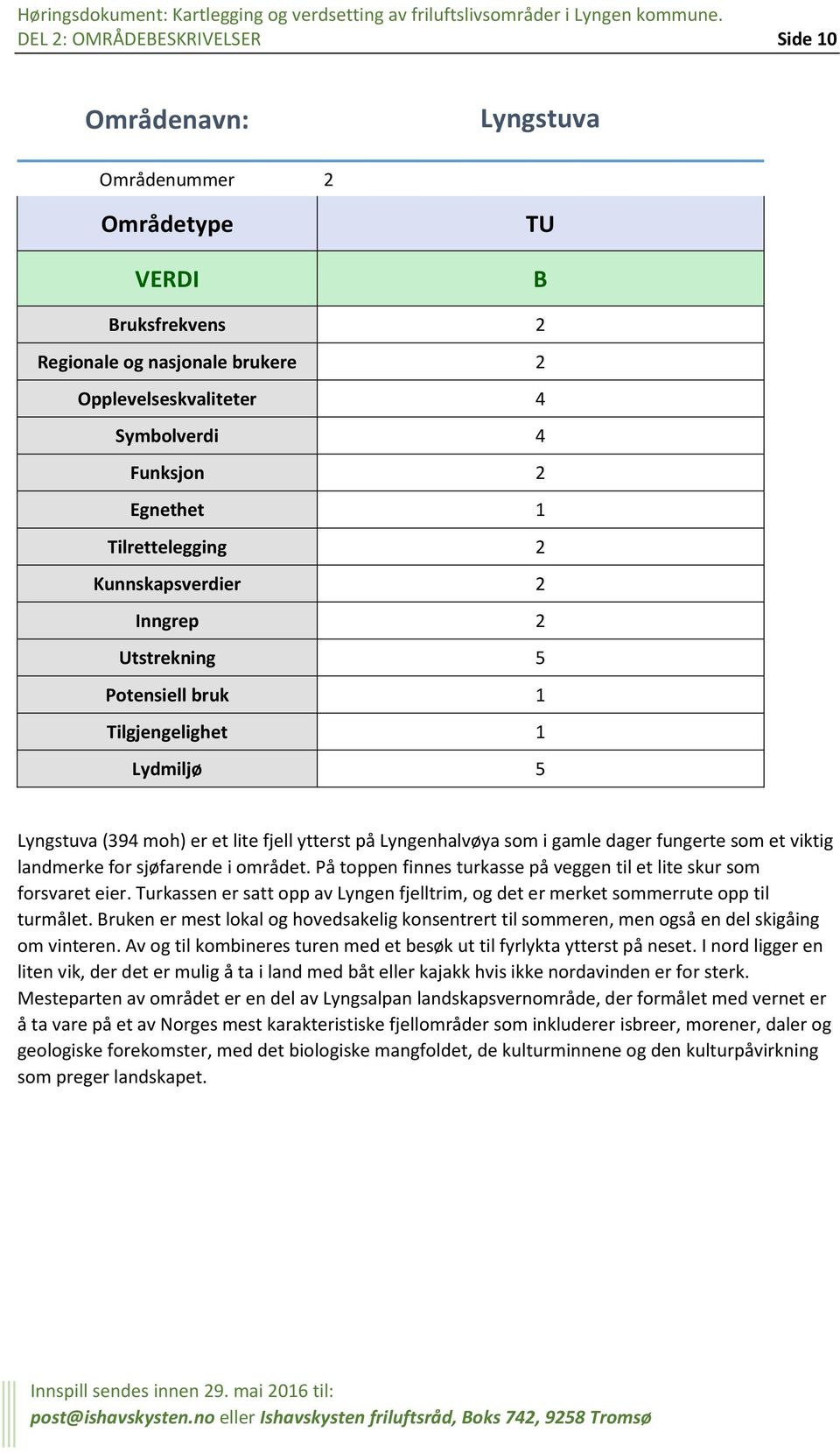 området. På toppen finnes turkasse på veggen til et lite skur som forsvaret eier. Turkassen er satt opp av Lyngen fjelltrim, og det er merket sommerrute opp til turmålet.