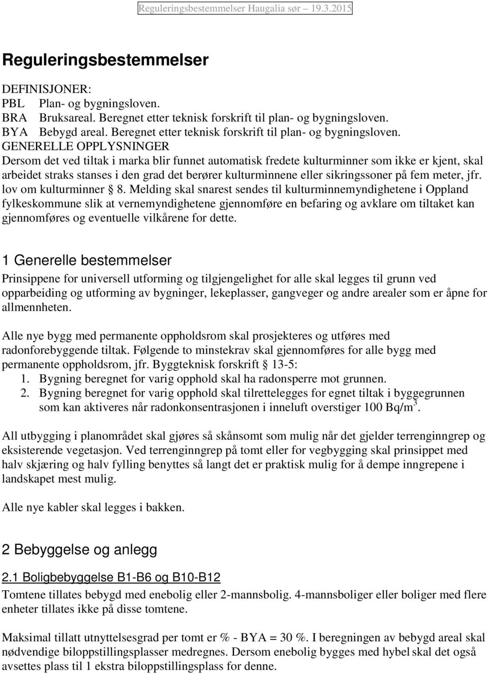 GENERELLE OPPLYSNINGER Dersom det ved tiltak i marka blir funnet automatisk fredete kulturminner som ikke er kjent, skal arbeidet straks stanses i den grad det berører kulturminnene eller