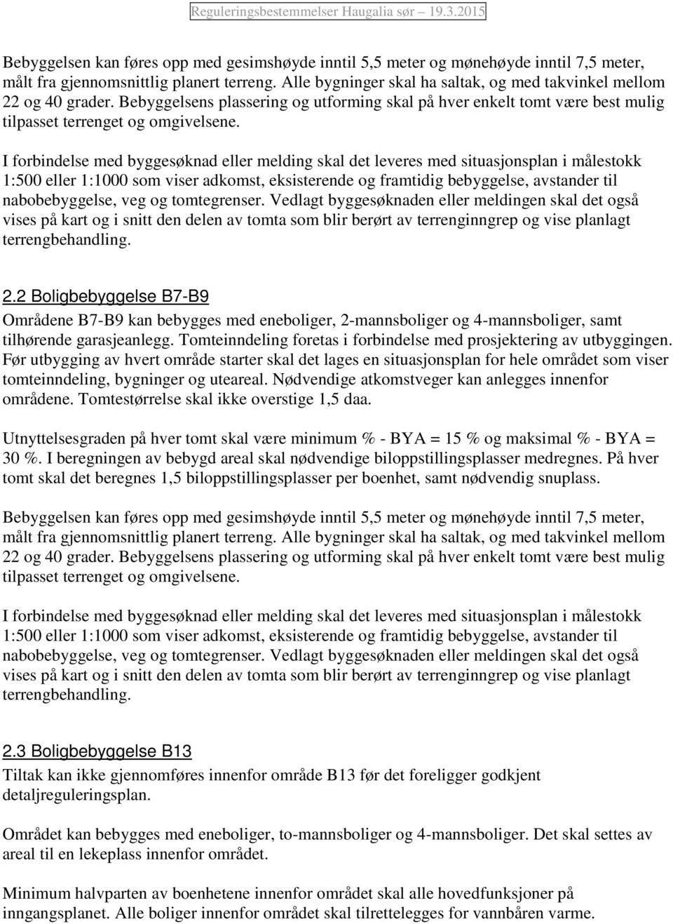 Før utbygging av hvert område starter skal det lages en situasjonsplan for hele området som viser tomteinndeling, bygninger og uteareal. Nødvendige atkomstveger kan anlegges innenfor områdene.