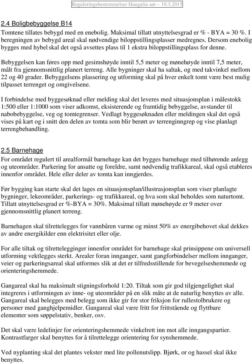 5 Barnehage For området regulert til arealformål barnehage kan det bygges barnehage med tilhørende anlegg og uteområder.