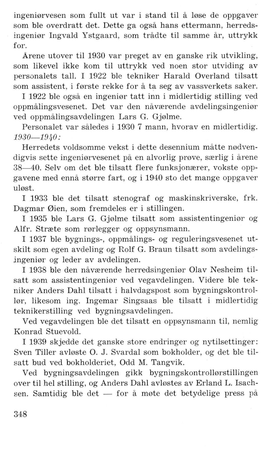 I 1922 ble tekniker Harald Overland tilsatt som assistent, i f0rste rekke for a ta seg av vassverkets saker. I 1922 ble ogsa en ingeni0r tatt inn i midlertidig stilling ved oppmalingsvesenet.