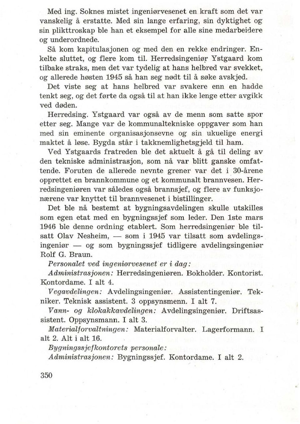 Enkelte sluttet, og flere kom til. Herredsingeni0.l" Ystgaard kom tilbake straks, men det var tydelig at hans helbred var svekket, og allerede h0sten 1945 sa han seg n0dt til a s0ke avskjed.