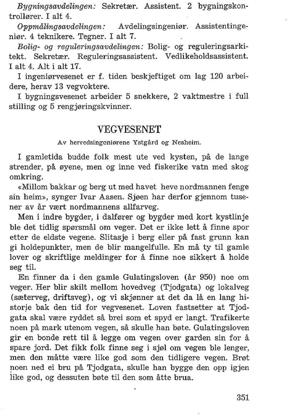 tiden beskjeftiget om lag 120 arbeidere, herav 13 vegvoktere. I bygningsvesenet arbeider 5 snekkere, 2 vaktmestre i full stilling og 5 rengj",ringskvinner.