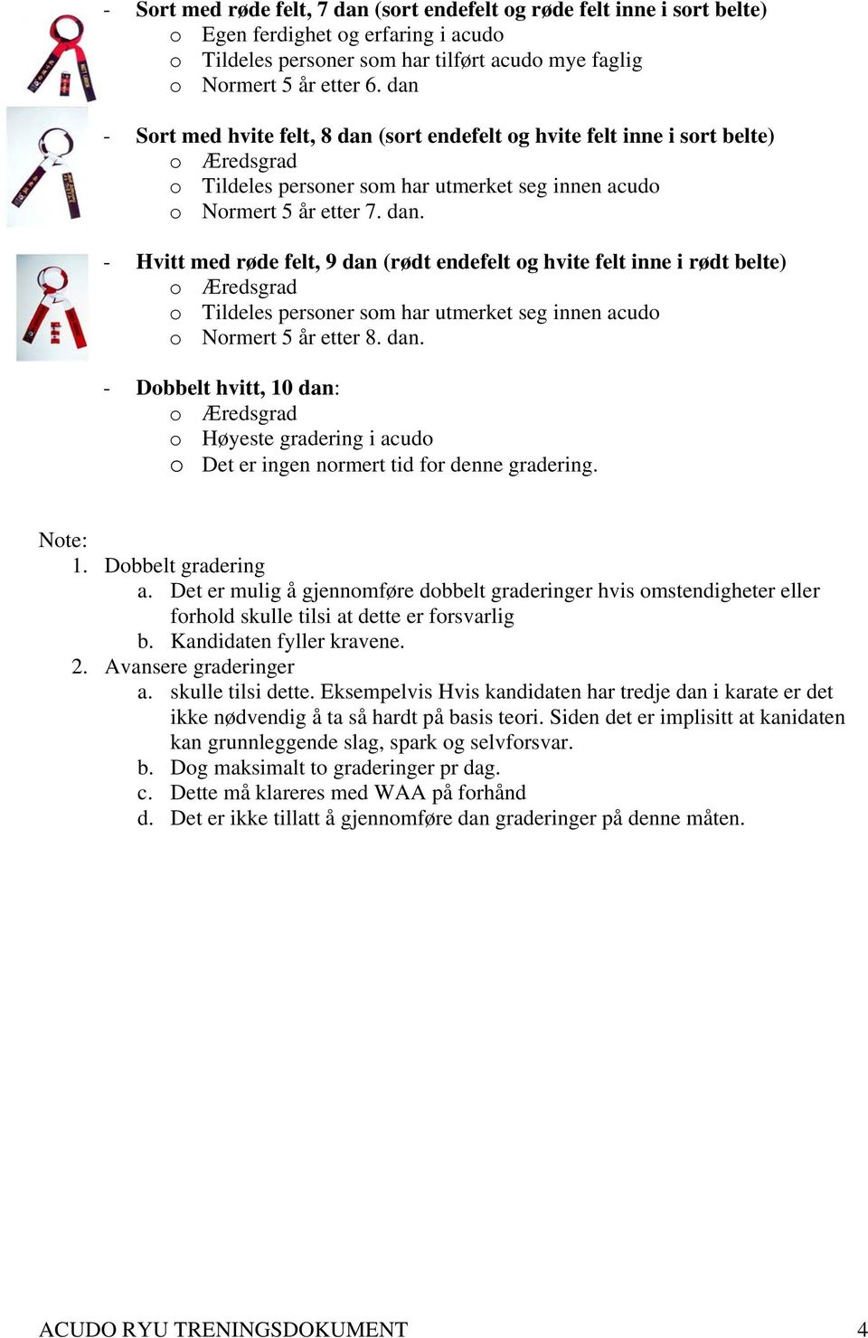 dan. - Dobbelt hvitt, 10 dan: o Æredsgrad o Høyeste gradering i acudo o Det er ingen normert tid for denne gradering. Note: 1. Dobbelt gradering a.