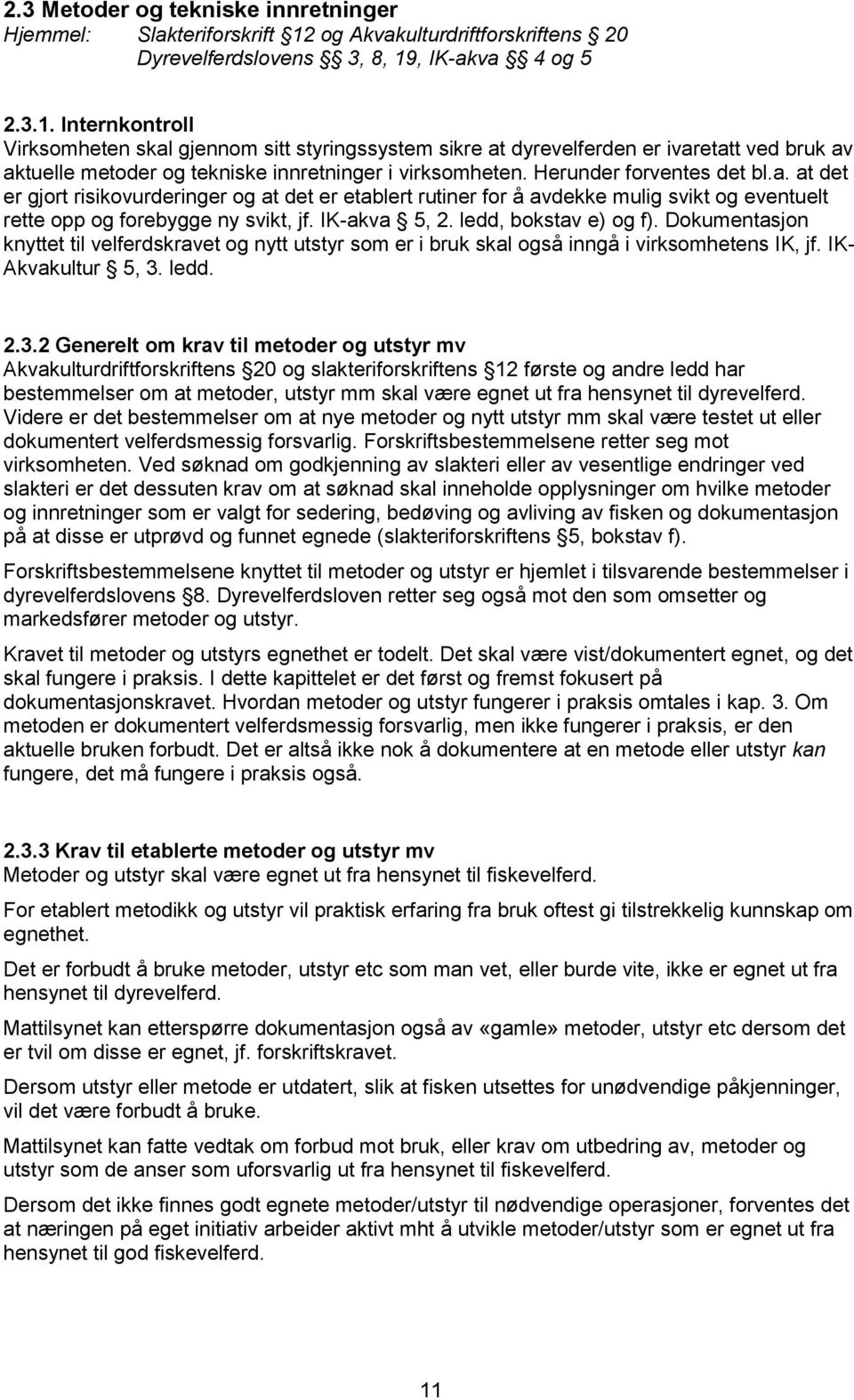 , IK-akva 4 og 5 2.3.1. Internkontroll Virksomheten skal gjennom sitt styringssystem sikre at dyrevelferden er ivaretatt ved bruk av aktuelle metoder og tekniske innretninger i virksomheten.