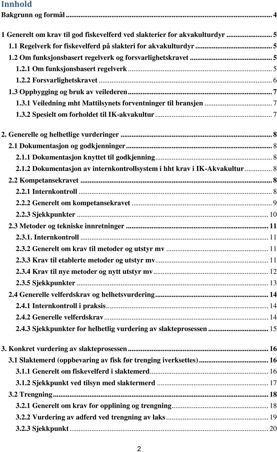 .. 7 2. Generelle og helhetlige vurderinger... 8 2.1 Dokumentasjon og godkjenninger... 8 2.1.1 Dokumentasjon knyttet til godkjenning... 8 2.1.2 Dokumentasjon av internkontrollsystem i hht krav i IK-Akvakultur.